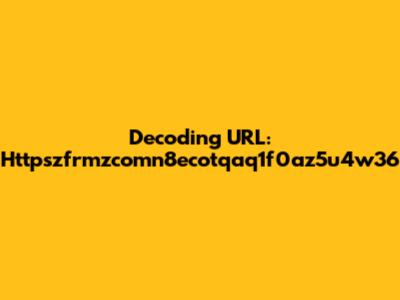 Decoding URL: Httpszfrmzcomn8ecotqaq1f0az5u4w36