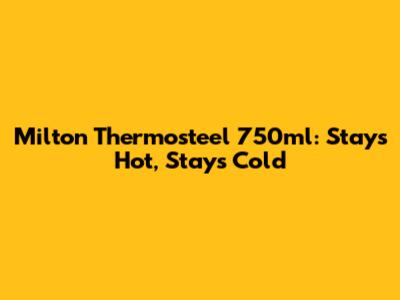 Milton Thermosteel 750ml: Stays Hot, Stays Cold