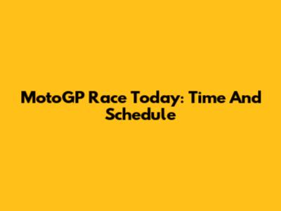 MotoGP Race Today: Time And Schedule